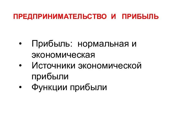 Прибыль: нормальная и экономическая Источники экономической прибыли Функции прибыли ПРЕДПРИНИМАТЕЛЬСТВО И ПРИБЫЛЬ