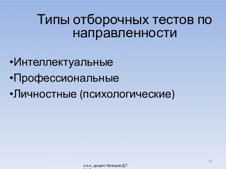 Типы отборочных тестов по направленности Интеллектуальные Профессиональные Личностные (психологические) к.э.н., доцент Кучеров Д.Г. 2017