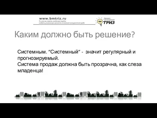 Каким должно быть решение? Системным. “Системный” - значит регулярный и