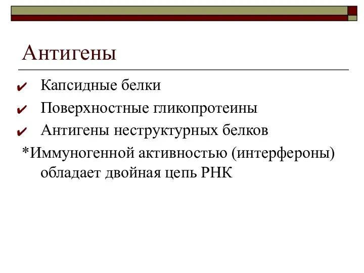 Антигены Капсидные белки Поверхностные гликопротеины Антигены неструктурных белков *Иммуногенной активностью (интерфероны) обладает двойная цепь РНК