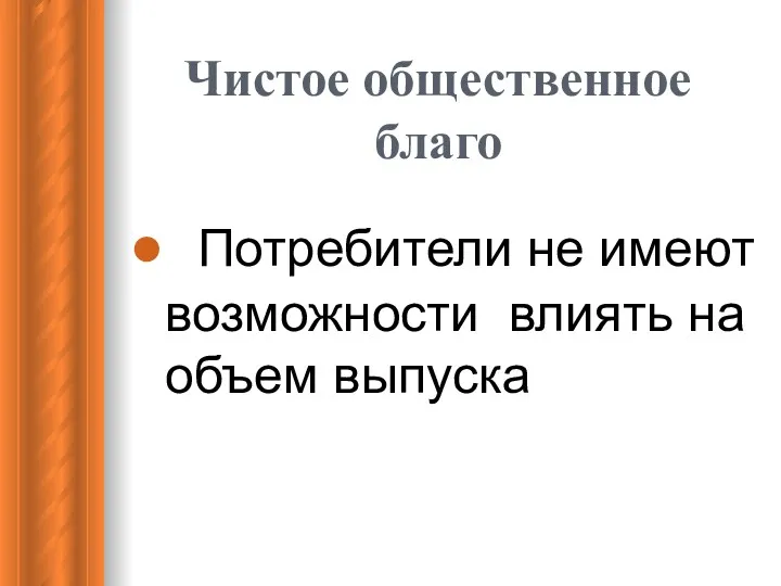 Чистое общественное благо Потребители не имеют возможности влиять на объем выпуска