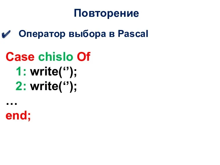 Повторение Оператор выбора в Pascal Case chislo Of 1: write(‘’); 2: write(‘’); … end;