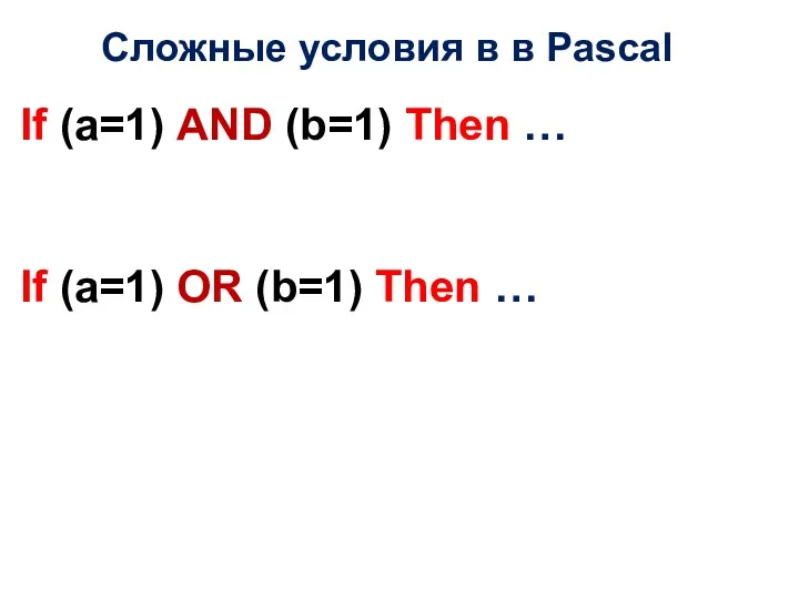 Сложные условия в в Pascal If (a=1) AND (b=1) Then … If (a=1)