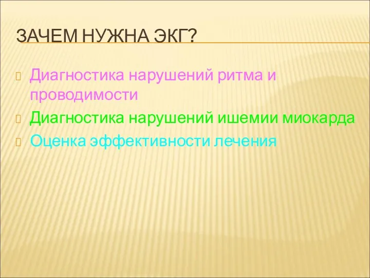 ЗАЧЕМ НУЖНА ЭКГ? Диагностика нарушений ритма и проводимости Диагностика нарушений ишемии миокарда Оценка эффективности лечения