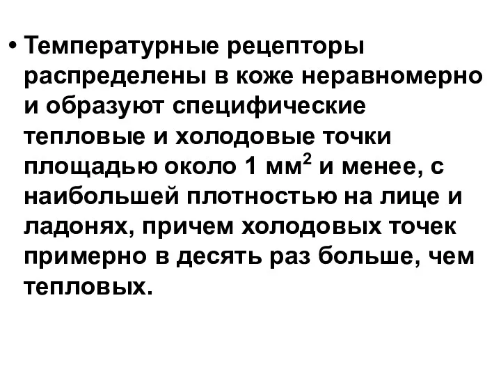 Температурные рецепторы распределены в коже неравномерно и образуют специфические тепловые и холодовые точки