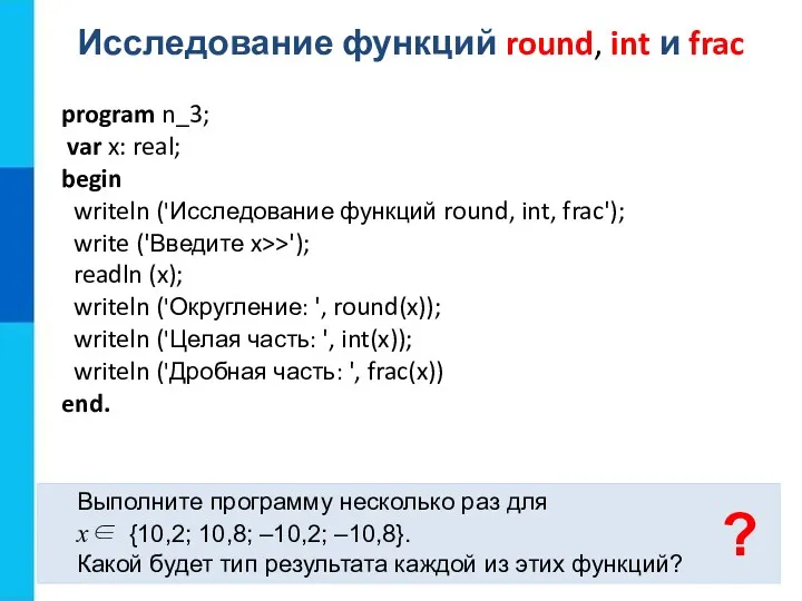Исследование функций round, int и frac Выполните программу несколько раз