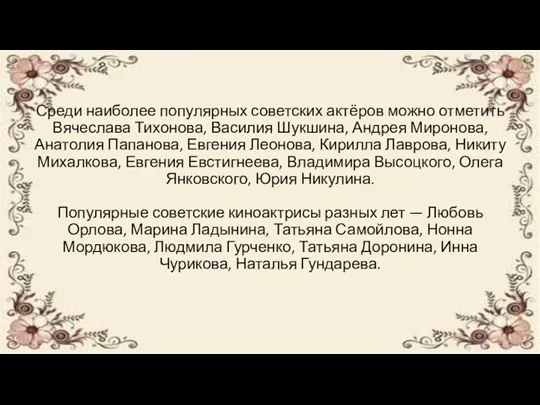 Среди наиболее популярных советских актёров можно отметить Вячеслава Тихонова, Василия