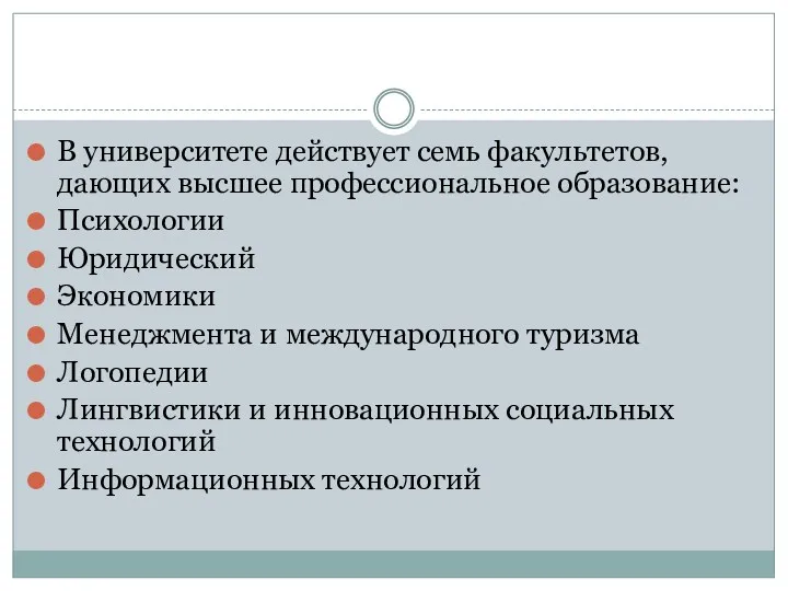 В университете действует семь факультетов, дающих высшее профессиональное образование: Психологии