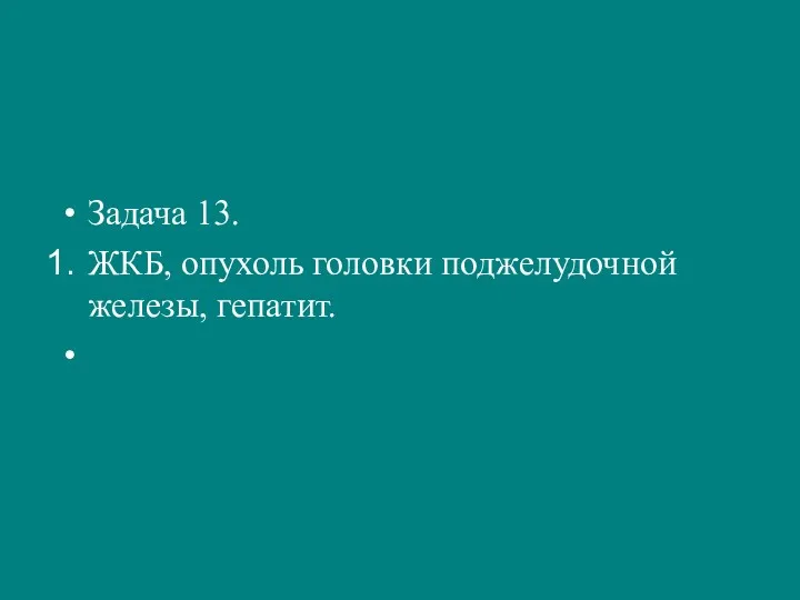 Задача 13. ЖКБ, опухоль головки поджелудочной железы, гепатит.