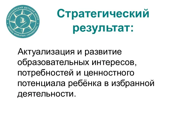 Стратегический результат: Актуализация и развитие образовательных интересов, потребностей и ценностного потенциала ребёнка в избранной деятельности.