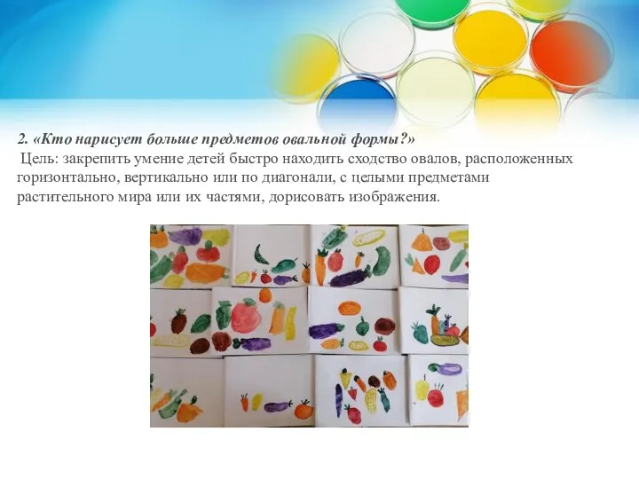 2. «Кто нарисует больше предметов овальной формы?» Цель: закрепить умение