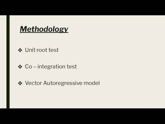 Methodology Unit root test Co – integration test Vector Autoregressive model