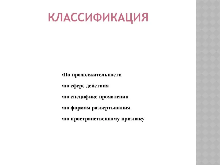 КЛАССИФИКАЦИЯ По продолжительности по сфере действия по специфике проявления по формам развертывания по пространственному признаку