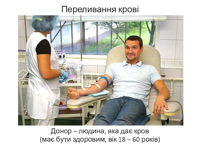 Переливання крові Донор – людина, яка дає кров (має бути здоровим, вік 18 – 60 років)