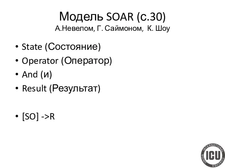 State (Состояние) Operator (Оператор) And (и) Result (Результат) [SO] ->R Модель SOAR (с.30)