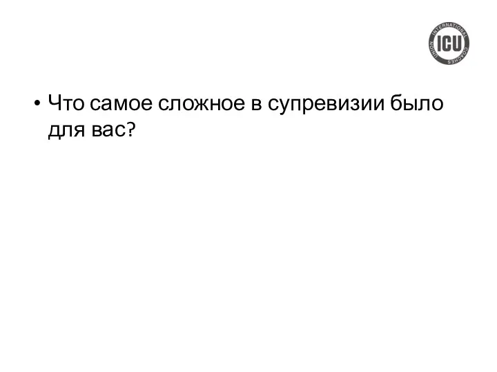 Что самое сложное в супревизии было для вас?