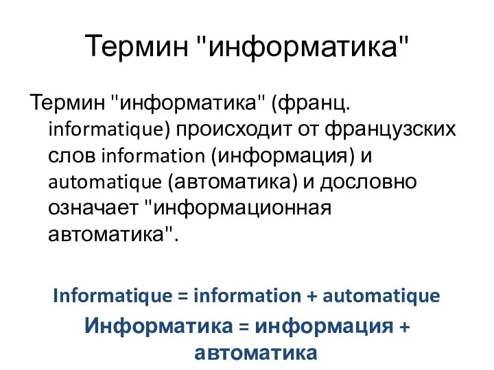 Термин "информатика" Термин "информатика" (франц. informatique) происходит от французских слов