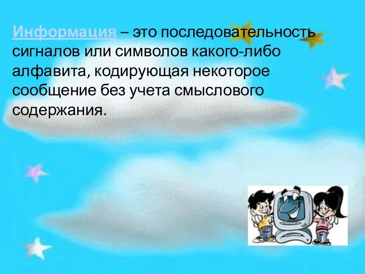 Информация – это последовательность сигналов или символов какого-либо алфавита, кодирующая некоторое сообщение без учета смыслового содержания.