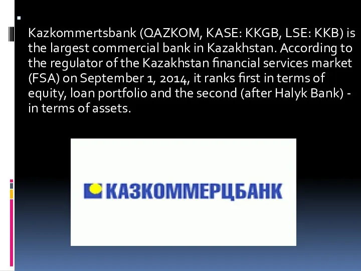 Kazkommertsbank (QAZKOM, KASE: KKGB, LSE: KKB) is the largest commercial
