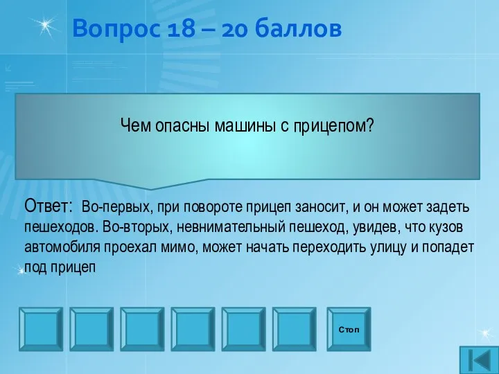 Вопрос 18 – 20 баллов Чем опасны машины с прицепом? Стоп Ответ: Во-первых,