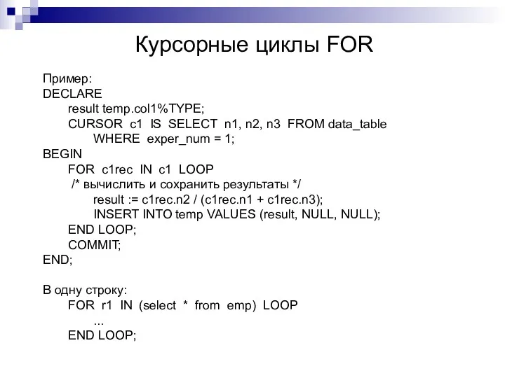 Курсорные циклы FOR Пример: DECLARE result temp.col1%TYPE; CURSOR c1 IS