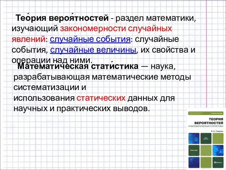 Тео́рия вероя́тностей - раздел математики, изучающий закономерности случайных явлений: случайные