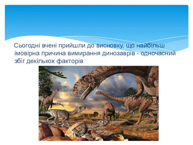 Сьогодні вчені прийшли до висновку, що найбільш імовірна причина вимирання динозаврів - одночасний збіг декількох факторів