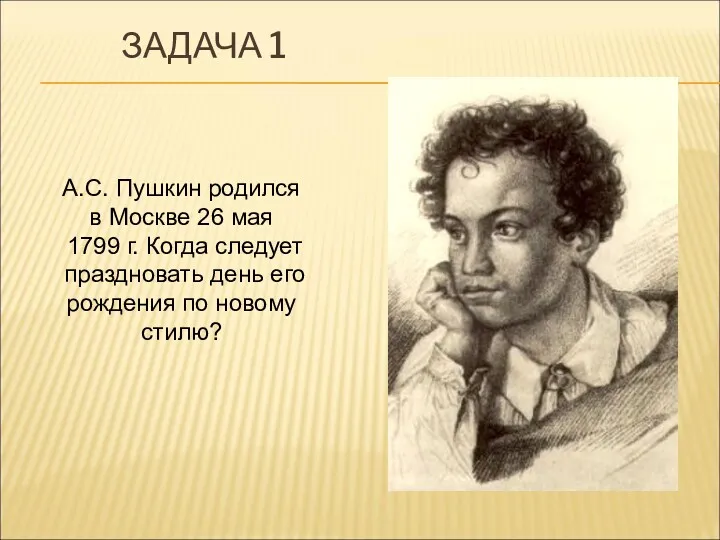 ЗАДАЧА 1 А.С. Пушкин родился в Москве 26 мая 1799