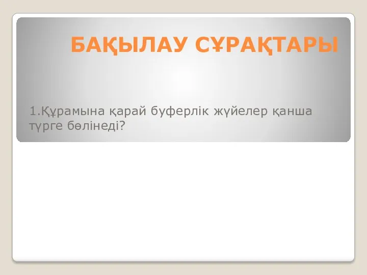 БАҚЫЛАУ СҰРАҚТАРЫ 1.Құрамына қарай буферлік жүйелер қанша түрге бөлінеді?