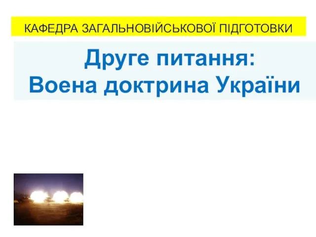 КАФЕДРА ЗАГАЛЬНОВІЙСЬКОВОЇ ПІДГОТОВКИ Друге питання: Воена доктрина України