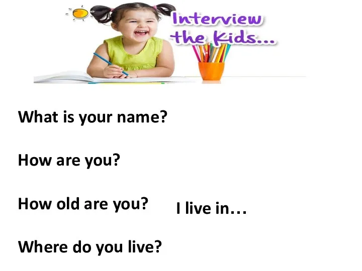What is your name? How are you? How old are
