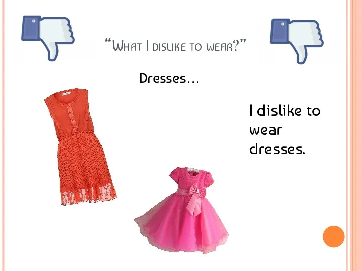 “What I dislike to wear?” Dresses… I dislike to wear dresses.