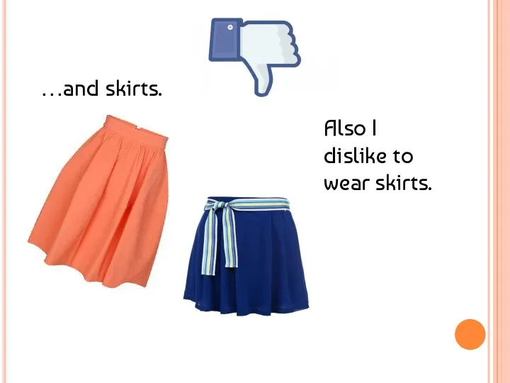 …and skirts. Also I dislike to wear skirts.