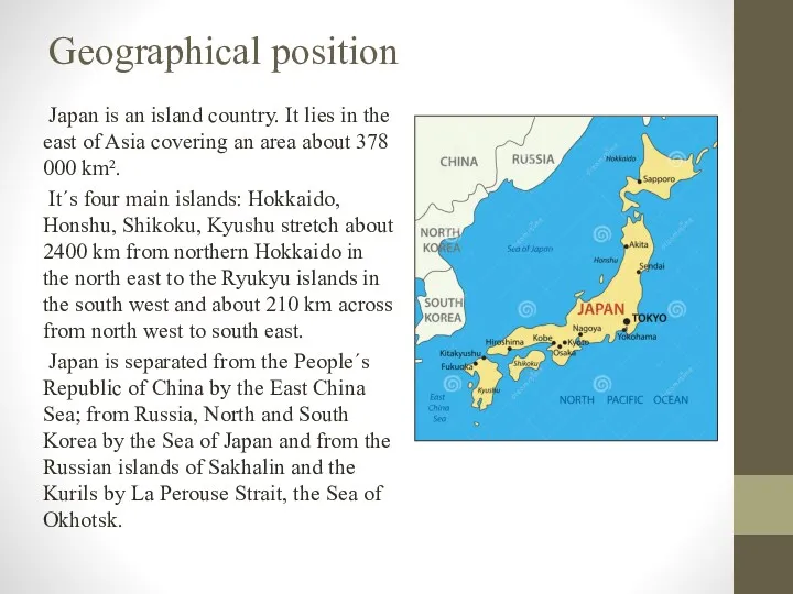 Geographical position Japan is an island country. It lies in
