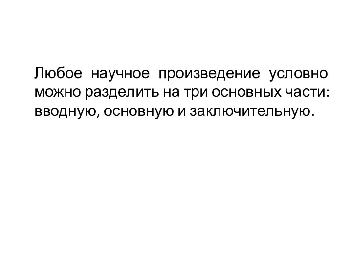 Любое научное произведение условно можно разделить на три основных части: вводную, основную и заключительную.