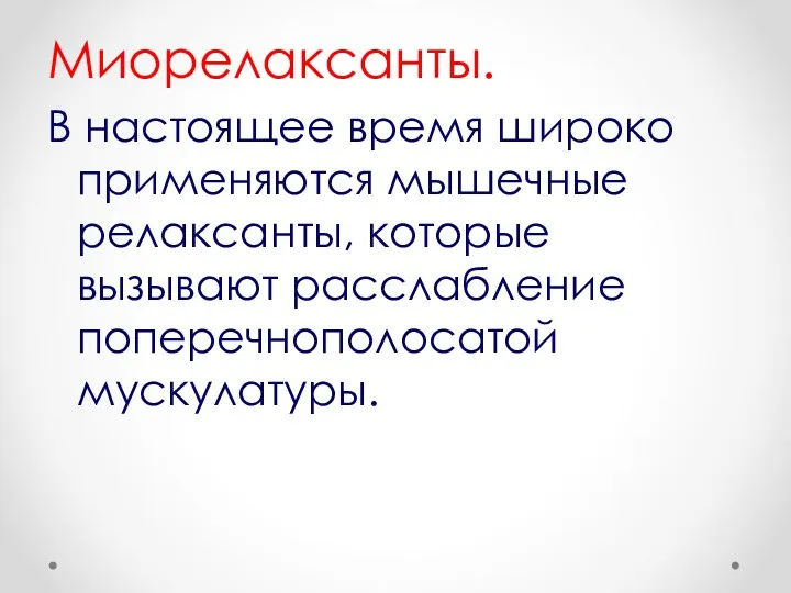 Миорелаксанты. В настоящее время широко применяются мышечные релаксанты, которые вызывают расслабление поперечнополосатой мускулатуры.