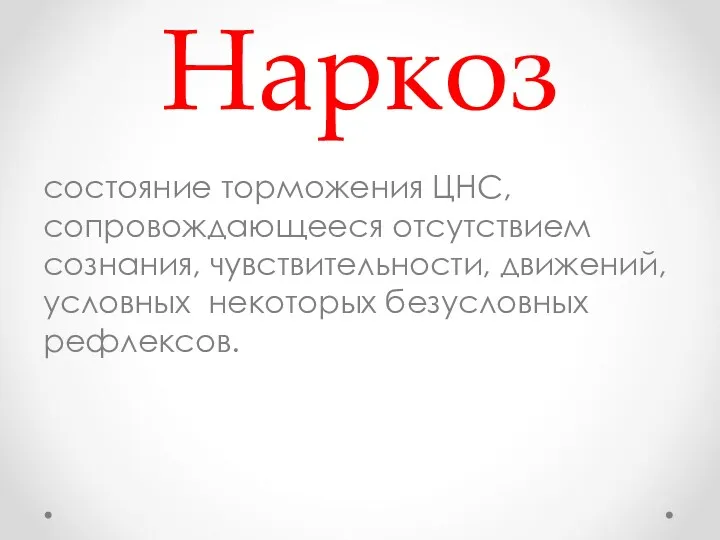 Наркоз состояние торможения ЦНС, сопровождающееся отсутствием сознания, чувствительности, движений, условных некоторых безусловных рефлексов.