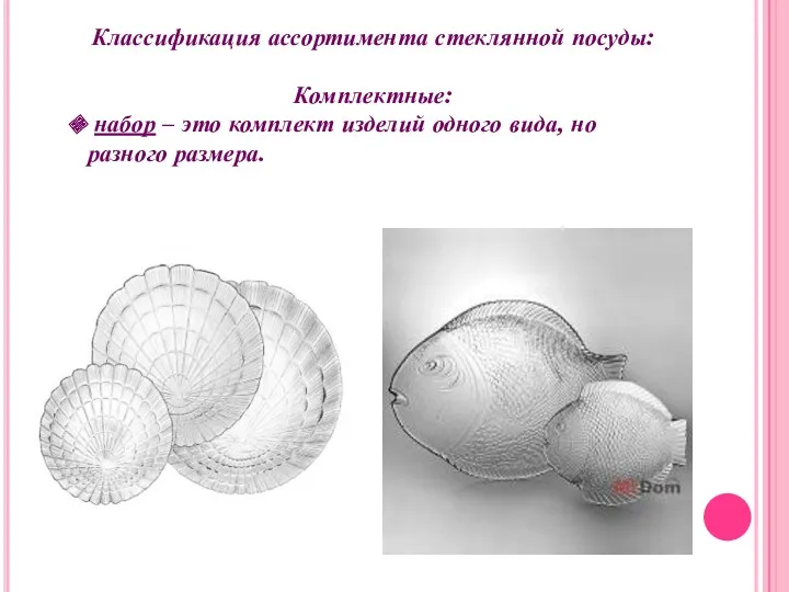 Классификация ассортимента стеклянной посуды: Комплектные: набор – это комплект изделий одного вида, но разного размера.