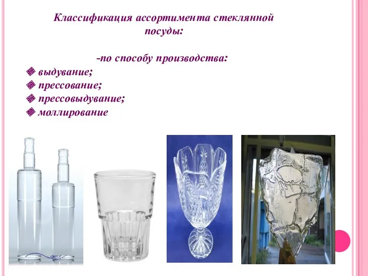 Классификация ассортимента стеклянной посуды: по способу производства: выдувание; прессование; прессовыдувание; моллирование