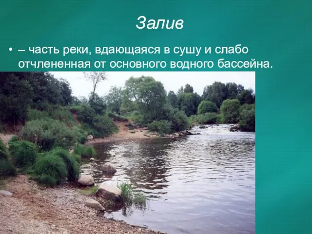 Залив – часть реки, вдающаяся в сушу и слабо отчлененная от основного водного бассейна.