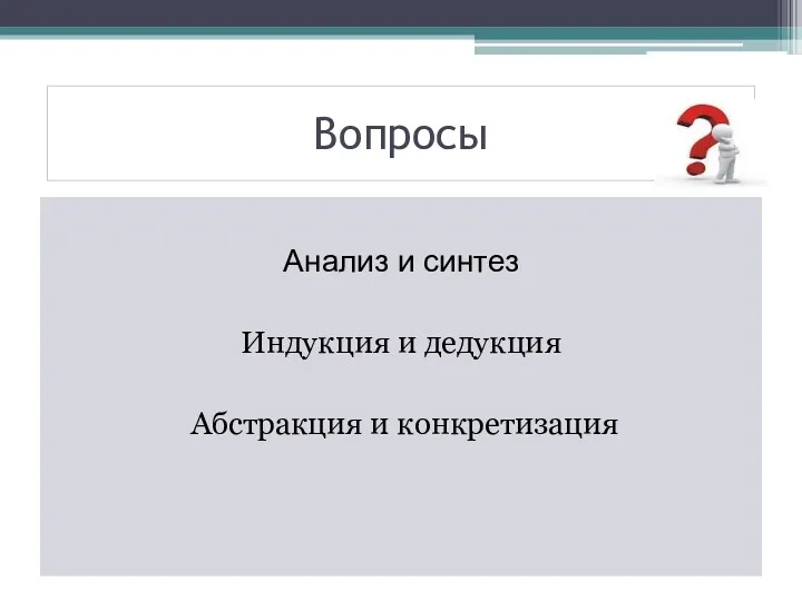 Вопросы Анализ и синтез Индукция и дедукция Абстракция и конкретизация