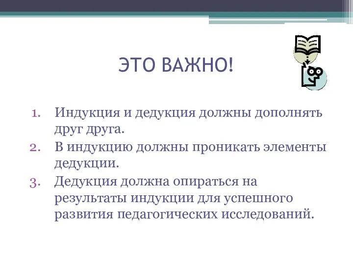 ЭТО ВАЖНО! Индукция и дедукция должны дополнять друг друга. В индукцию должны проникать