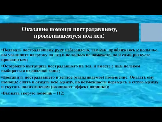 Оказание помощи пострадавшему, провалившемуся под лед: •Подавать пострадавшему руку небезопасно,