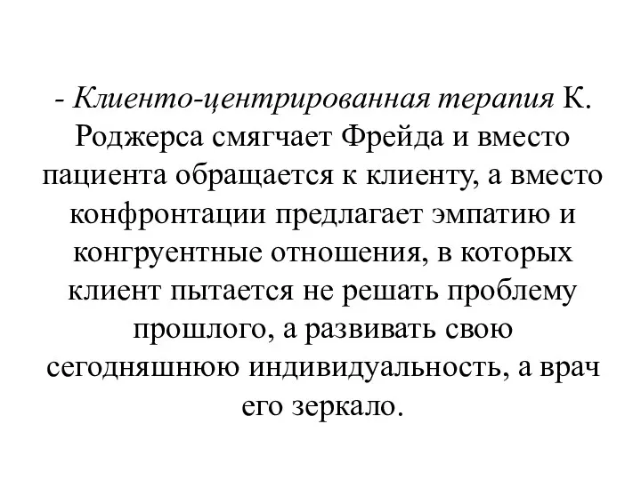 - Клиенто-центрированная терапия К.Роджерса смягчает Фрейда и вместо пациента обращается