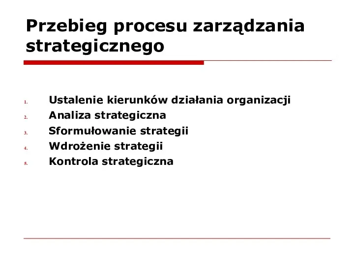 Przebieg procesu zarządzania strategicznego Ustalenie kierunków działania organizacji Analiza strategiczna Sformułowanie strategii Wdrożenie strategii Kontrola strategiczna
