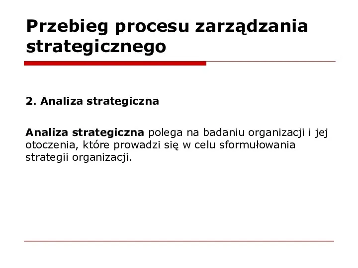 Przebieg procesu zarządzania strategicznego 2. Analiza strategiczna Analiza strategiczna polega