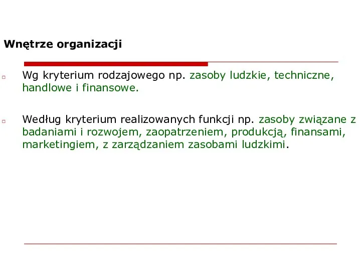 Wnętrze organizacji Wg kryterium rodzajowego np. zasoby ludzkie, techniczne, handlowe