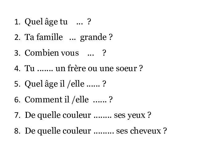 Quel âge tu ... ? Ta famille ... grande ?