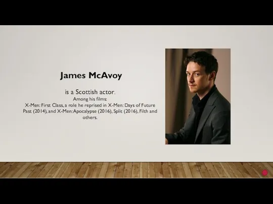 James McAvoy is a Scottish actor. Among his films: X-Men: First Class, a