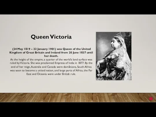 Queen Victoria (24 May 1819 – 22 January 1901) was Queen of the